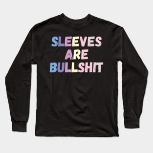 sleeves are bullshit Long Sleeve T-Shirt